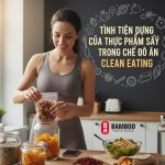 Tính Tiện Dụng Của Thực Phẩm Sấy Trong Chế Độ Ăn Clean Eating: Giải Pháp Cho Nhịp Sống Hiện Đại